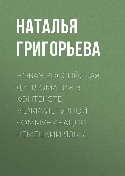 Новая российская дипломатия в контексте межкультурной коммуникации. Немецкий язык - Наталья Григорьева