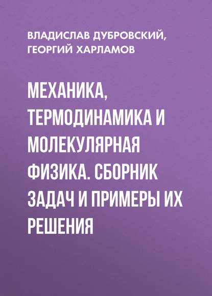 Механика, термодинамика и молекулярная физика. Сборник задач и примеры их решения - Владислав Дубровский