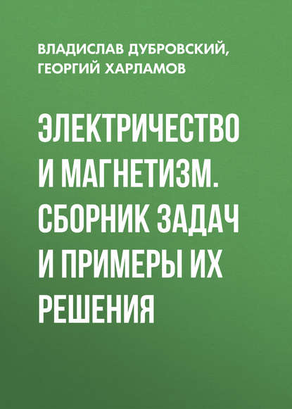 Электричество и магнетизм. Сборник задач и примеры их решения - Владислав Дубровский