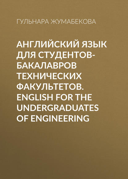 Английский язык для студентов-бакалавров технических факультетов. English for the Undergraduates of Engineering - Гульнара Жумабекова