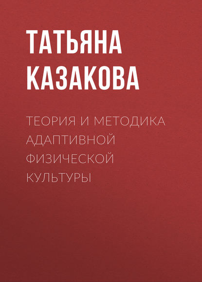 Теория и методика адаптивной физической культуры - Татьяна Казакова