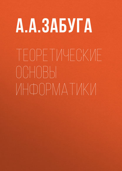 Теоретические основы информатики - А. А. Забуга