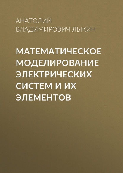 Математическое моделирование электрических систем и их элементов — А. В. Лыкин