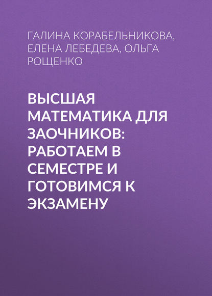 Высшая математика для заочников: работаем в семестре и готовимся к экзамену - Е. А. Лебедева