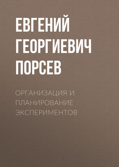 Организация и планирование экспериментов - Евгений Георгиевич Порсев