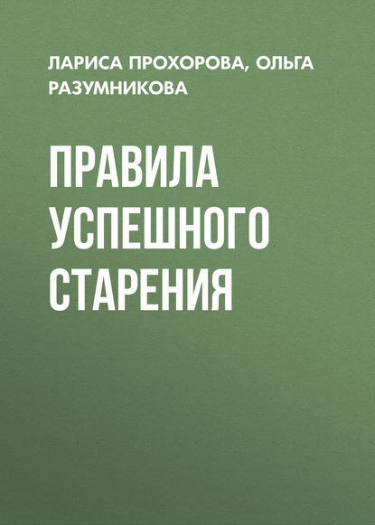 Правила успешного старения - Лариса Прохорова