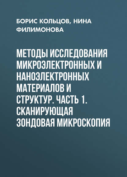 Методы исследования микроэлектронных и наноэлектронных материалов и структур. Часть 1. Сканирующая зондовая микроскопия - Борис Кольцов