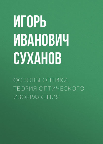 Основы оптики. Теория оптического изображения - Игорь Иванович Суханов