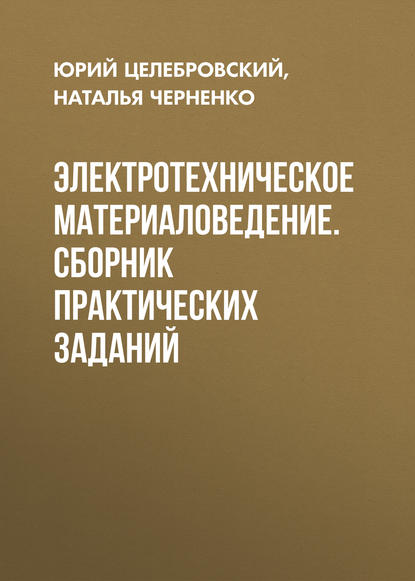 Электротехническое материаловедение. Сборник практических заданий - Ю. В. Целебровский