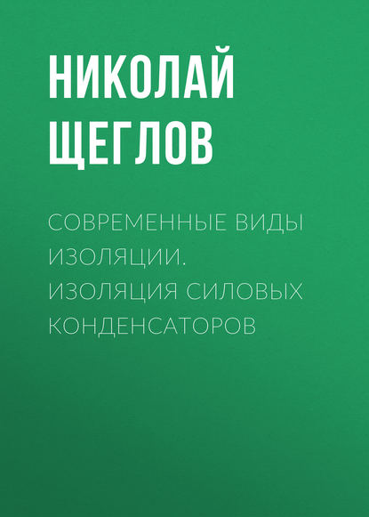 Современные виды изоляции. Изоляция силовых конденсаторов - Н. В. Щеглов