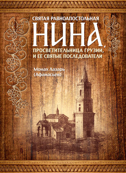 Святая равноапостольная Нина, просветительница Грузии, и ее святые последователи - монах Лазарь (Афанасьев)