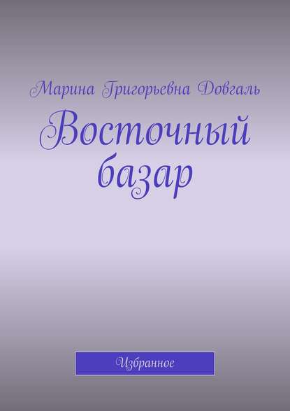 Восточный базар. Избранное - Марина Григорьевна Довгаль