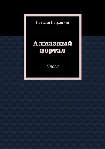 Алмазный портал. Проза - Наталья Патрацкая