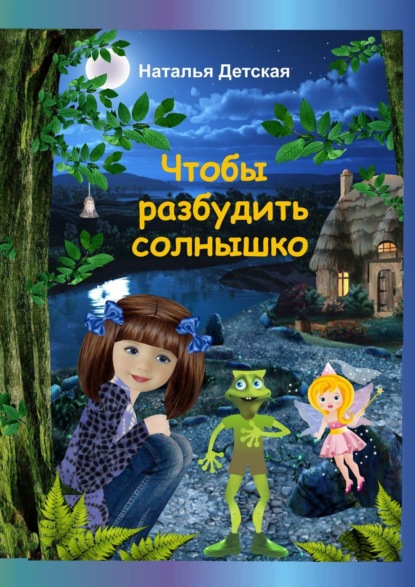 Чтобы разбудить солнышко. Необыкновенные приключения Нюты, её верных друзей и… бабушки Дарэлы - Наталья Детская