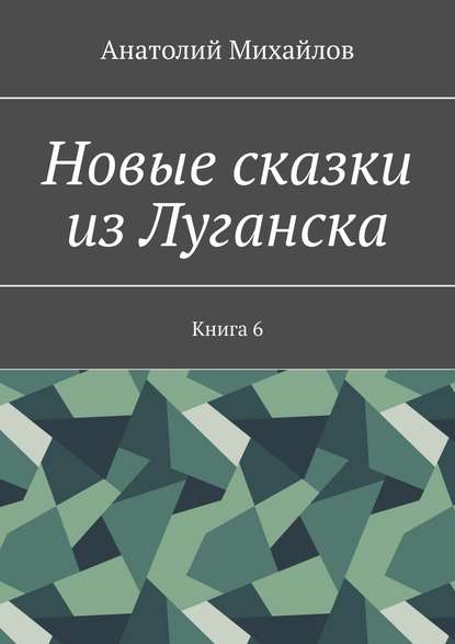 Новые сказки из Луганска. Книга 6 - Анатолий Михайлов