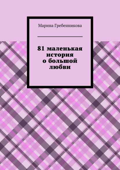 81 маленькая история о большой любви - Марина Владимировна Гребенникова