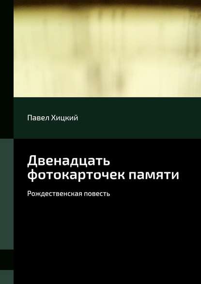 Двенадцать фотокарточек памяти. Рождественская повесть - Павел Хицкий