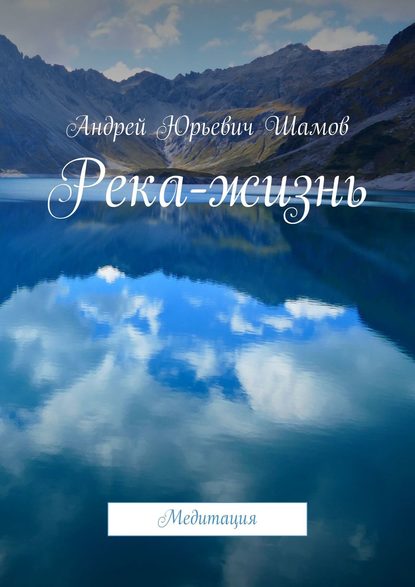 Река-жизнь. Медитация - Андрей Юрьевич Шамов