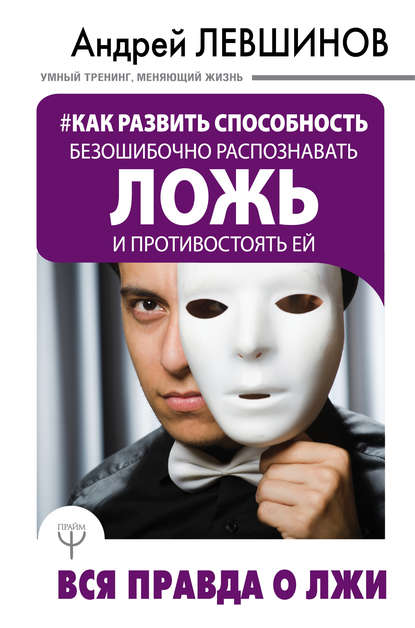 Как развить способность безошибочно распознавать ложь и противостоять ей. Вся правда о лжи — Андрей Левшинов