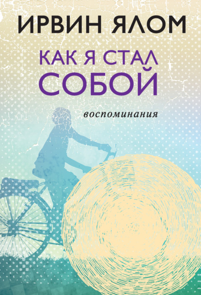 Как я стал собой. Воспоминания — Ирвин Ялом