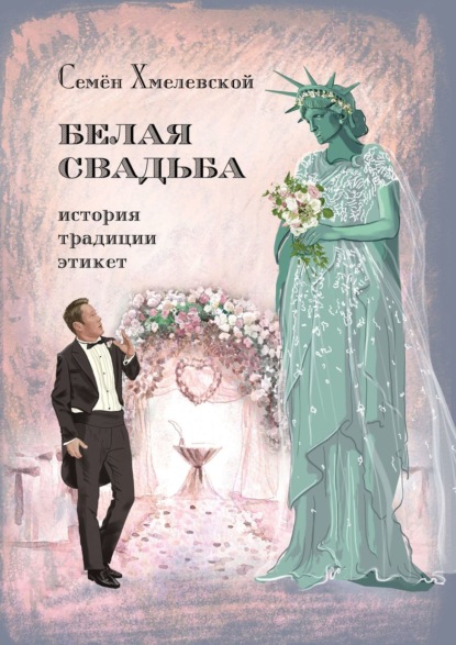 Белая свадьба: история, традиции, этикет. Анализ свадебного обряда в контексте истории, социологии семьи и консьюмеризма - Семён Хмелевской