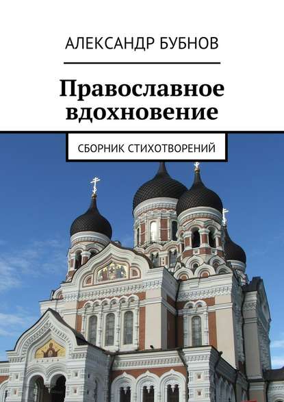 Православное вдохновение. Сборник стихотворений - Александр Бубнов