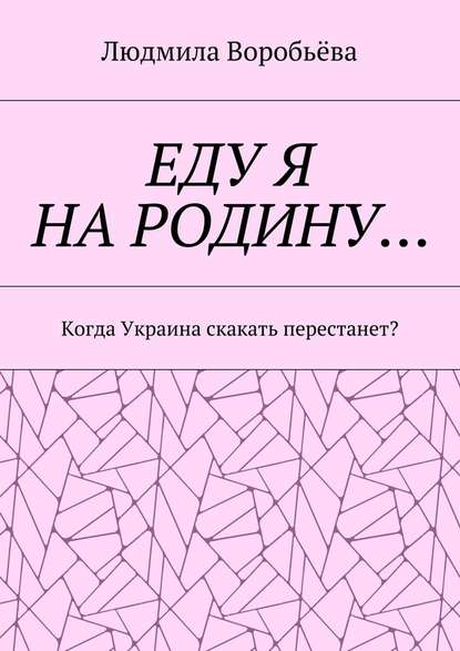 ЕДУ Я НА РОДИНУ… Когда Украина скакать перестанет? - Людмила Воробьёва