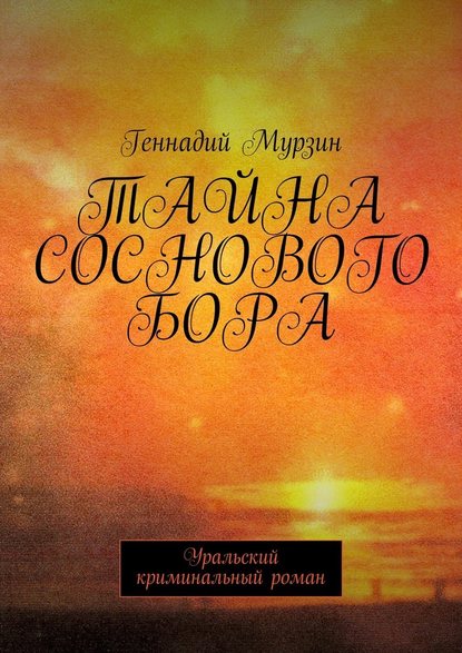 Тайна соснового бора. Уральский криминальный роман - Геннадий Мурзин