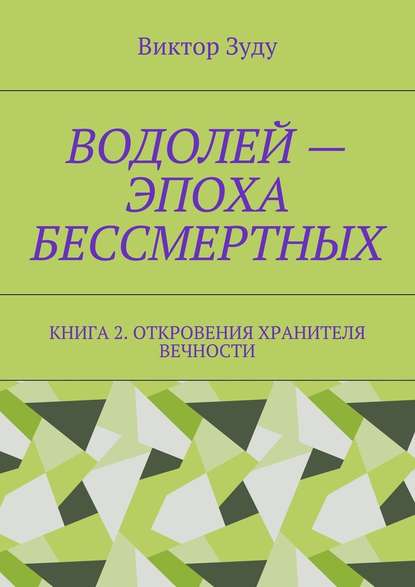 Водолей – эпоха бессмертных. Книга 2. Откровения Хранителя Вечности - Виктор Зуду