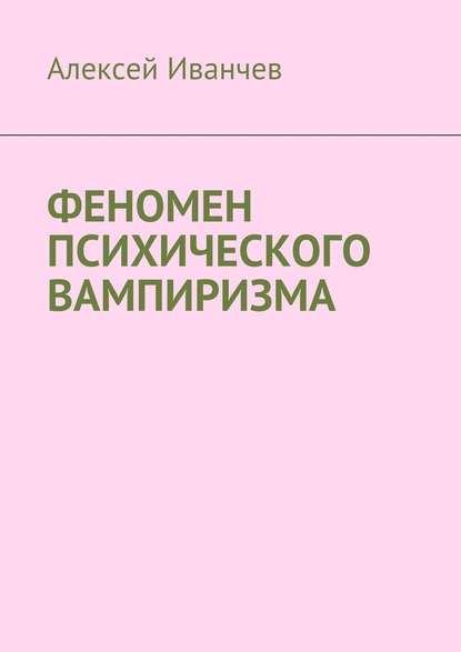 Феномен психического вампиризма - Алексей Викторович Иванчев