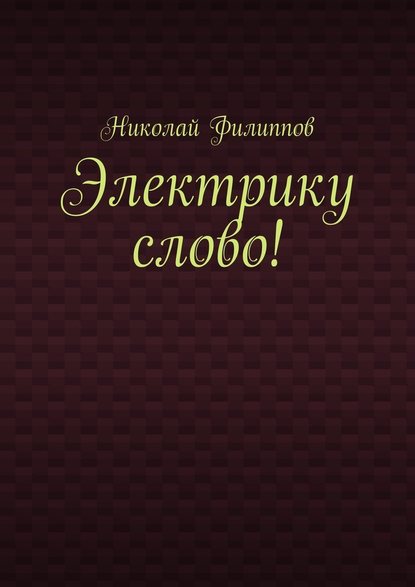 Электрику слово! - Николай Васильевич Филиппов