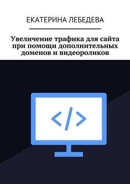 Увеличение трафика для сайта при помощи дополнительных доменов и видеороликов - Екатерина Лебедева