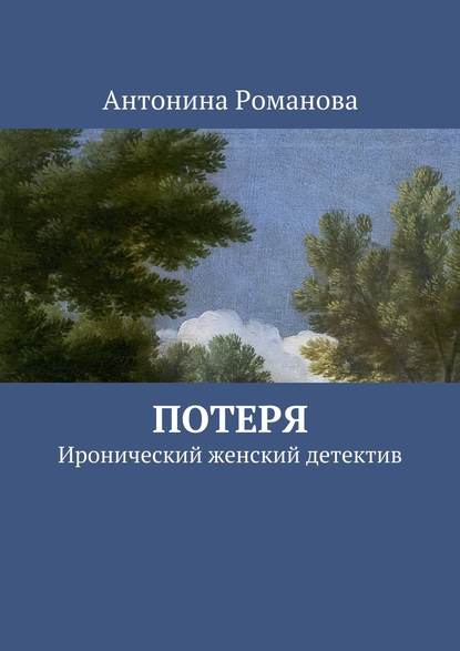 Потеря. Иронический женский детектив - Антонина Александровна Романова