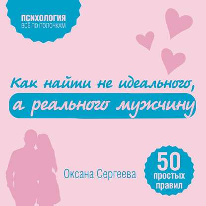 Как найти не идеального, а реального мужчину. 50 простых правил - Оксана Сергеева