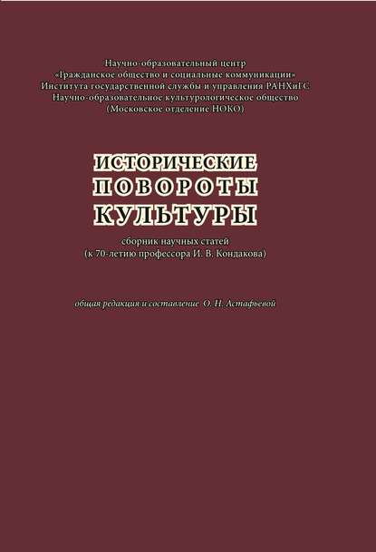 Исторические повороты культуры: сборник научных статей (к 70-летию профессора И. В. Кондакова) - Коллектив авторов