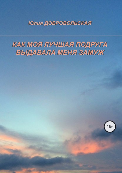 Как моя лучшая подруга выдавала меня замуж - Юлия Добровольская