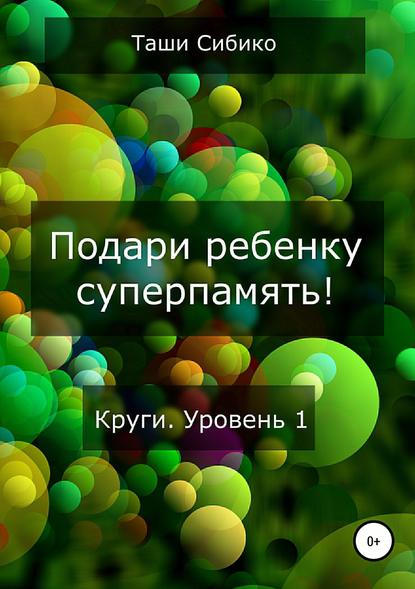 Подари ребенку суперпамять. Круги. Уровень 1 - Таши Сибико