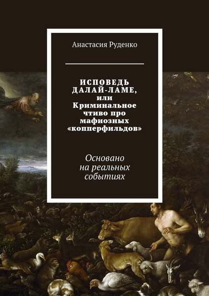 ИСПОВЕДЬ ДАЛАЙ-ЛАМЕ, или Криминальное чтиво про мафиозных «копперфильдов». Основано на реальных событиях - Анастасия Руденко