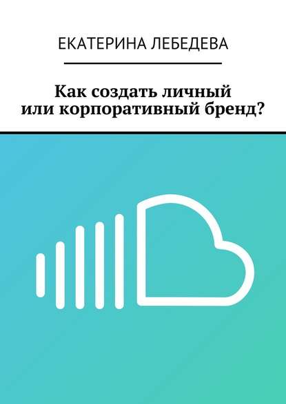 Как создать личный или корпоративный бренд? - Екатерина Лебедева