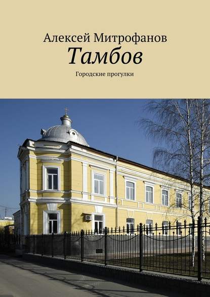 Тамбов. Городские прогулки - Алексей Митрофанов