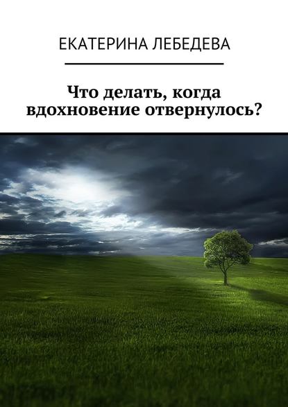 Что делать, когда вдохновение отвернулось? - Екатерина Лебедева