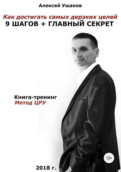 Как достигать самых дерзких целей. 9 шагов + Главный секрет! - Алексей Валерьевич Ушаков