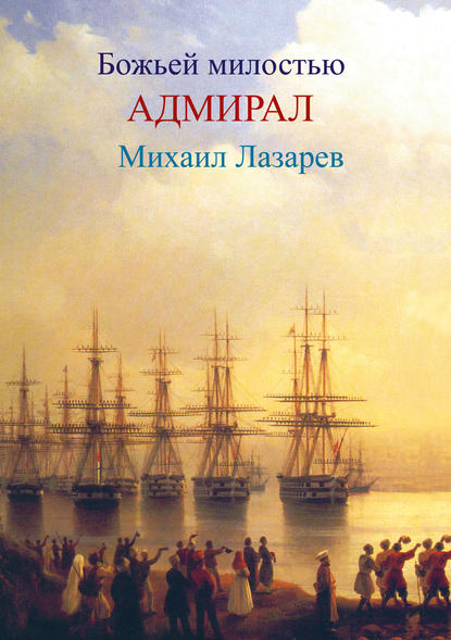 Божией милостью адмирал Михаил Лазарев - Любовь Фоминцева