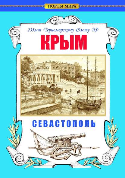 Крым. Севастополь. 235 лет Черноморскому флоту РФ - Коллектив авторов