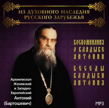 Воспоминания о владыке Антонии. Беседы владыки Антония - Архиепископ Антоний (Бартошевич)