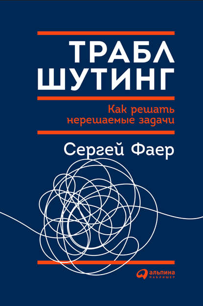 Траблшутинг: Как решать нерешаемые задачи, посмотрев на проблему с другой стороны - С. А. Фаер