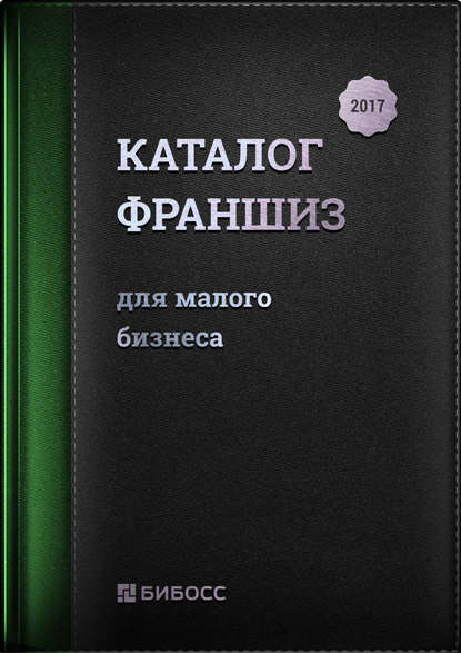 Каталог франшиз для малого бизнеса 2017. Бизнес-справочник по франчайзингу - Группа авторов