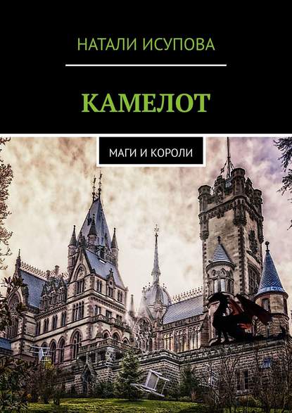 КАМЕЛОТ. МАГИ И КОРОЛИ - Натали Исупова