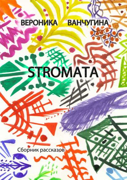 STROMATA. Сборник рассказов - Вероника Ванчугина