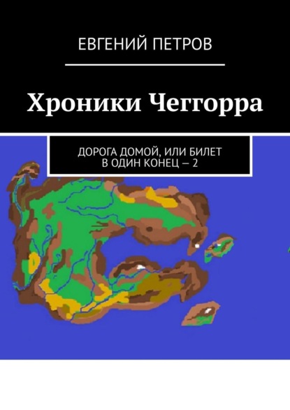 Хроники Чеггорра. Дорога домой, или билет в один конец – 2 — Евгений Петров